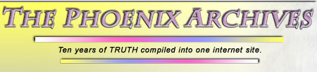 The Phoenix Archives -- Ten years of TRUTH compiled into one internet site.